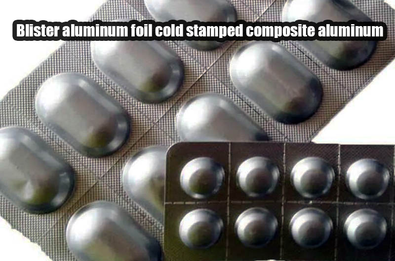 Blister aluminum foil cold stamped composite aluminum