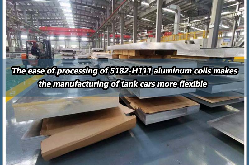 The ease of processing of 5182-H111 aluminum coils makes the manufacturing of tank cars more flexible